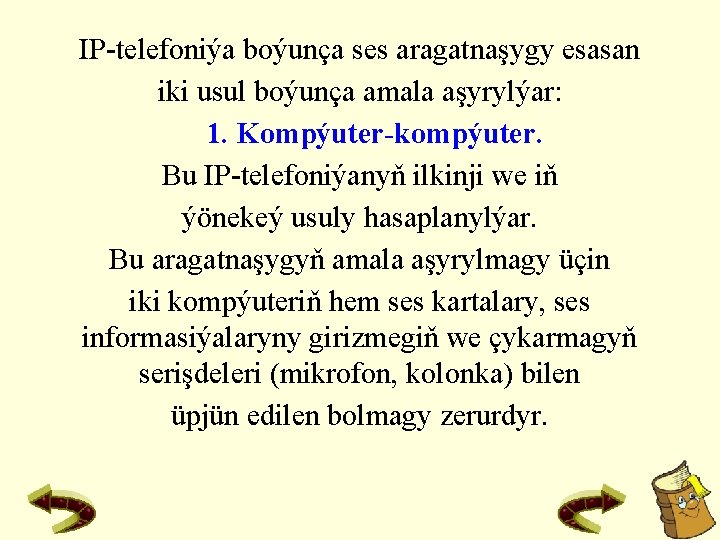 IP-telefoniýa boýunça ses aragatnaşygy esasan iki usul boýunça amala aşyrylýar: 1. Kompýuter-kompýuter. Bu IP-telefoniýanyň