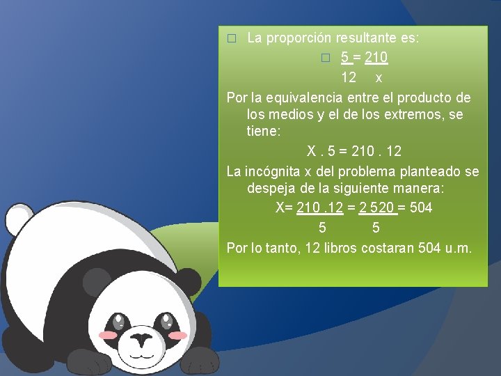 La proporción resultante es: � 5 = 210 12 x Por la equivalencia entre
