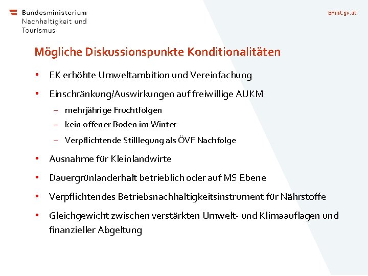 bmnt. gv. at Mögliche Diskussionspunkte Konditionalitäten • EK erhöhte Umweltambition und Vereinfachung • Einschränkung/Auswirkungen