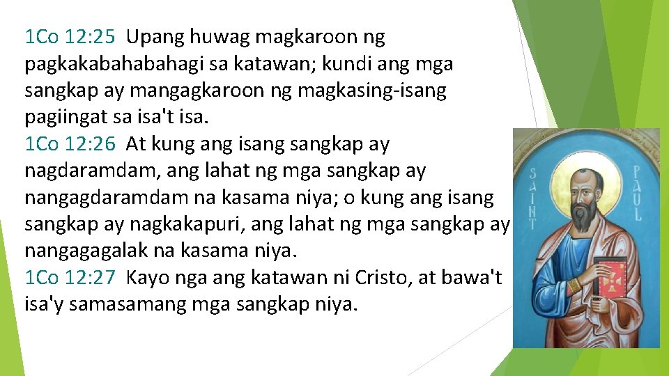 1 Co 12: 25 Upang huwag magkaroon ng pagkakabahagi sa katawan; kundi ang mga