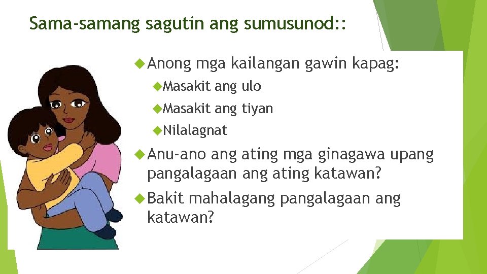 Sama-samang sagutin ang sumusunod: : Anong mga kailangan gawin kapag: Masakit ang ulo Masakit