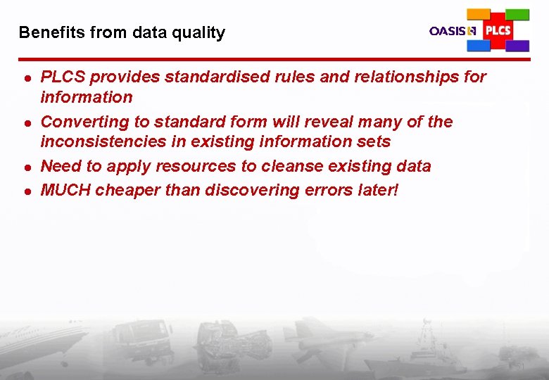 Benefits from data quality l l PLCS provides standardised rules and relationships for information