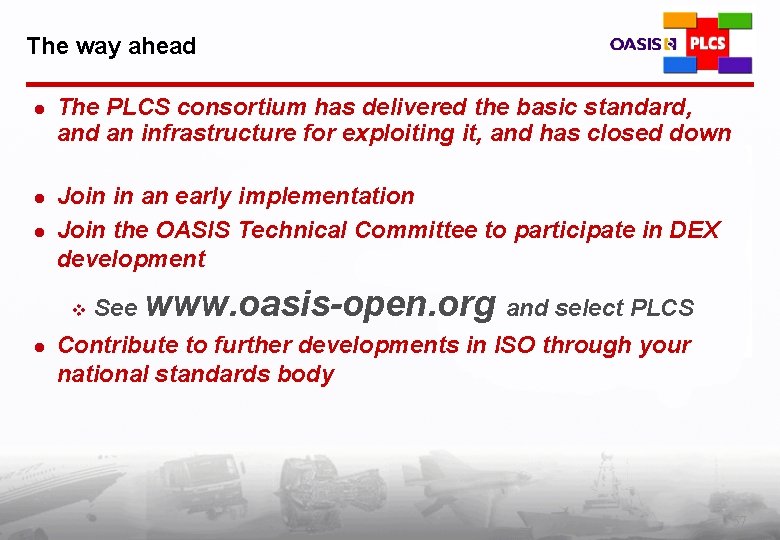 The way ahead l The PLCS consortium has delivered the basic standard, and an