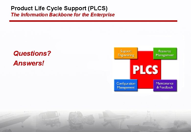 Product Life Cycle Support (PLCS) The Information Backbone for the Enterprise Questions? Answers! 