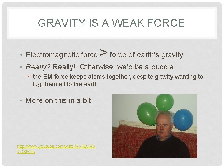 GRAVITY IS A WEAK FORCE • Electromagnetic force > force of earth’s gravity •