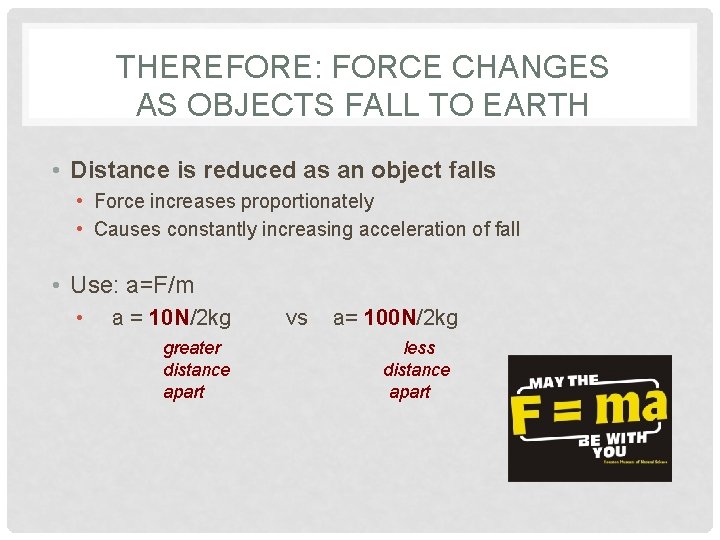 THEREFORE: FORCE CHANGES AS OBJECTS FALL TO EARTH • Distance is reduced as an