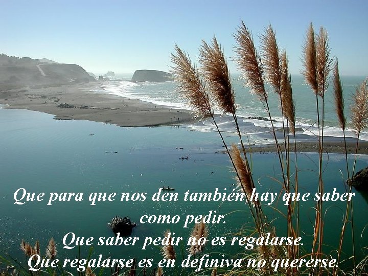 Que para que nos den también hay que saber como pedir. Que saber pedir