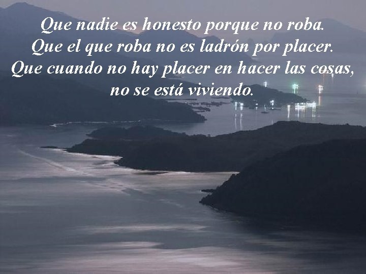Que nadie es honesto porque no roba. Que el que roba no es ladrón