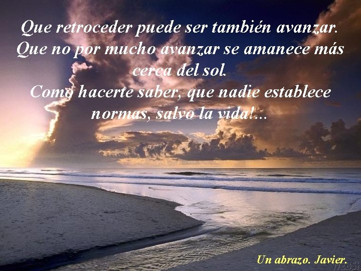 Que retroceder puede ser también avanzar. Que no por mucho avanzar se amanece más
