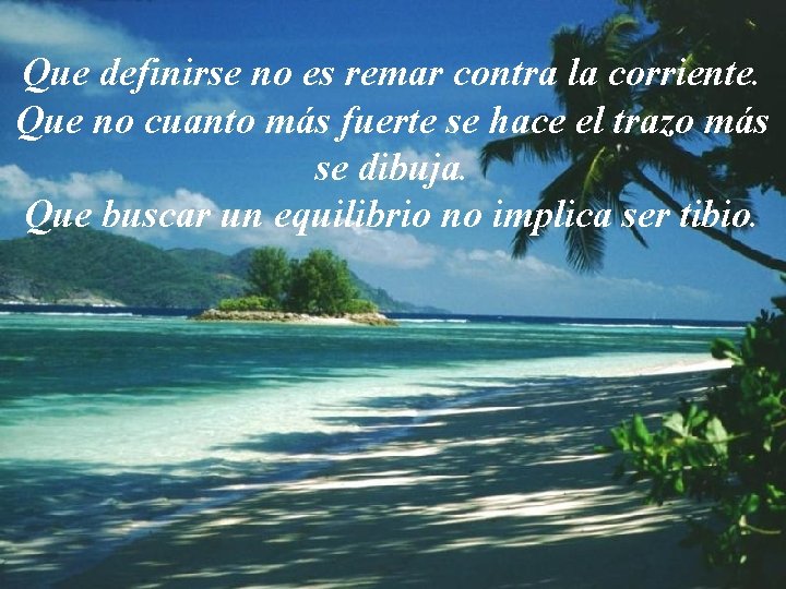 Que definirse no es remar contra la corriente. Que no cuanto más fuerte se