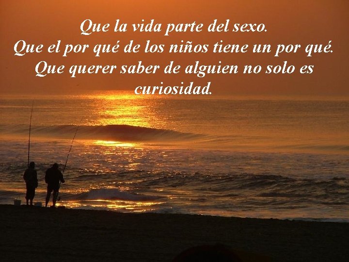 Que la vida parte del sexo. Que el por qué de los niños tiene