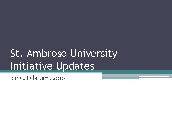 St. Ambrose University Initiative Updates Since February, 2016 