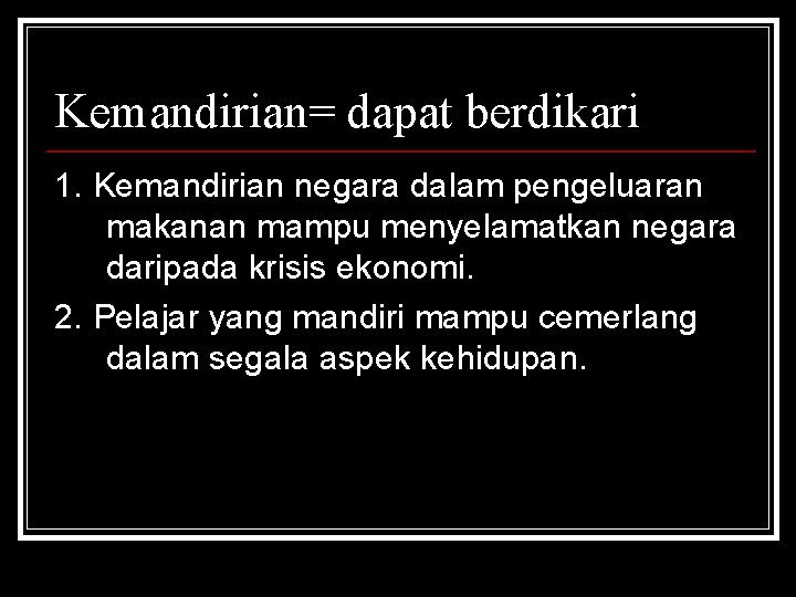 Kemandirian= dapat berdikari 1. Kemandirian negara dalam pengeluaran makanan mampu menyelamatkan negara daripada krisis
