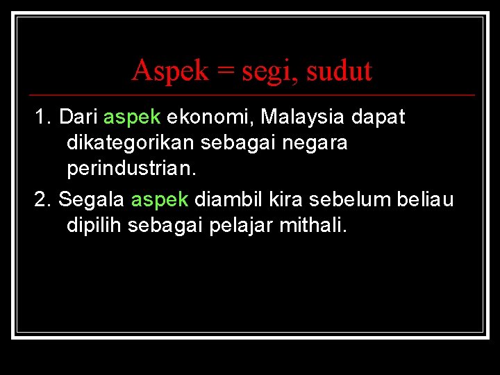 Aspek = segi, sudut 1. Dari aspek ekonomi, Malaysia dapat dikategorikan sebagai negara perindustrian.