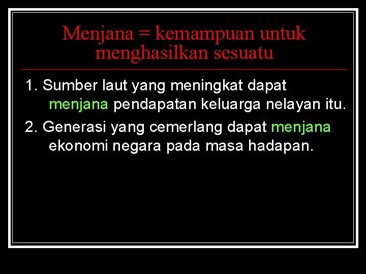 Menjana = kemampuan untuk menghasilkan sesuatu 1. Sumber laut yang meningkat dapat menjana pendapatan