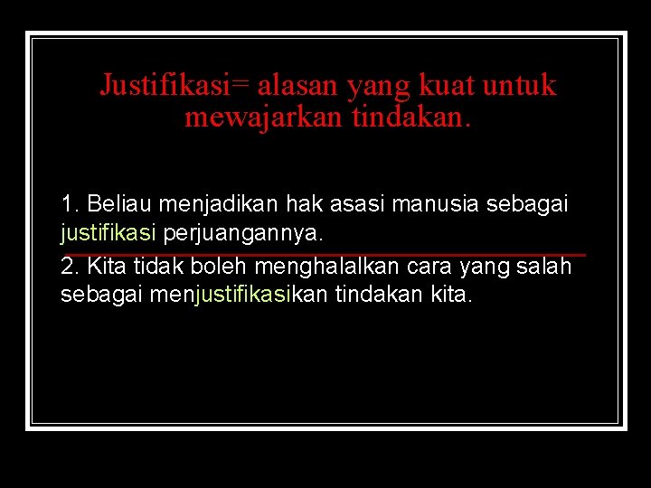 Justifikasi= alasan yang kuat untuk mewajarkan tindakan. 1. Beliau menjadikan hak asasi manusia sebagai