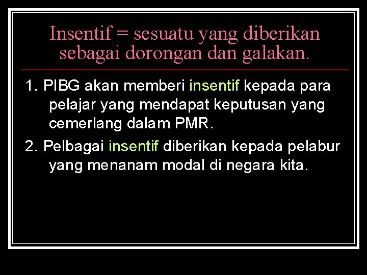 Insentif = sesuatu yang diberikan sebagai dorongan dan galakan. 1. PIBG akan memberi insentif