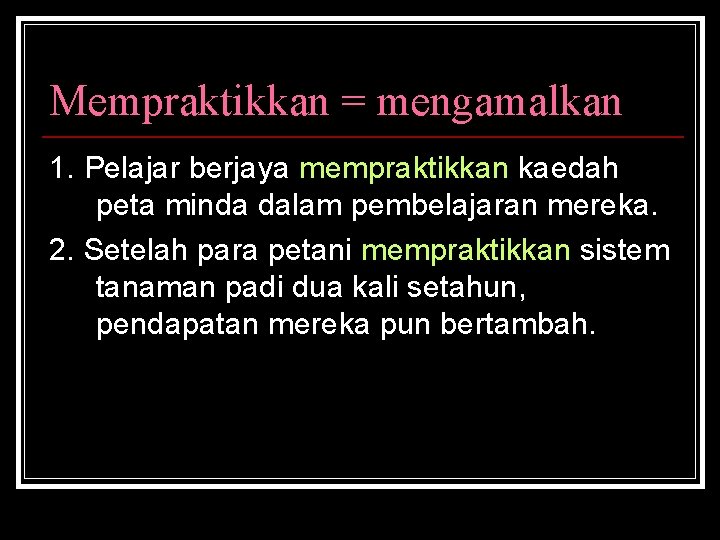 Mempraktikkan = mengamalkan 1. Pelajar berjaya mempraktikkan kaedah peta minda dalam pembelajaran mereka. 2.