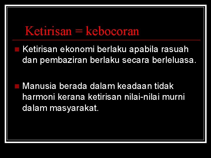 Ketirisan = kebocoran n Ketirisan ekonomi berlaku apabila rasuah dan pembaziran berlaku secara berleluasa.