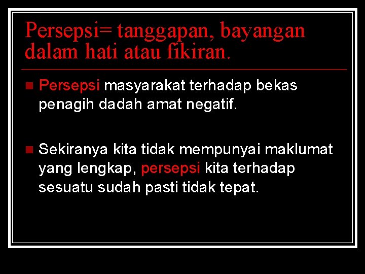 Persepsi= tanggapan, bayangan dalam hati atau fikiran. n Persepsi masyarakat terhadap bekas penagih dadah