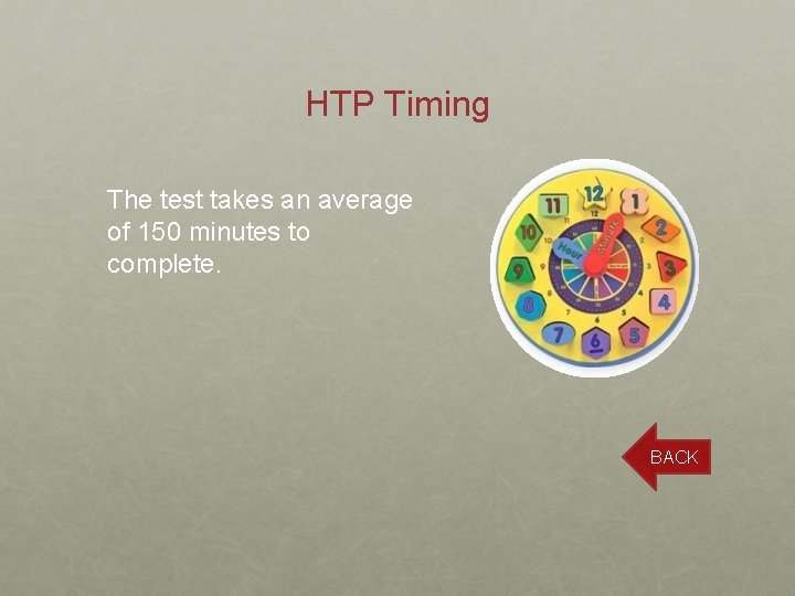 HTP Timing The test takes an average of 150 minutes to complete. BACK 