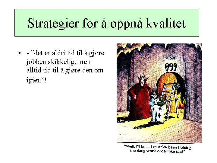 Strategier for å oppnå kvalitet • - ”det er aldri tid til å gjøre