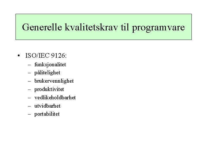 Generelle kvalitetskrav til programvare • ISO/IEC 9126: – – – – funksjonalitet pålitelighet brukervennlighet