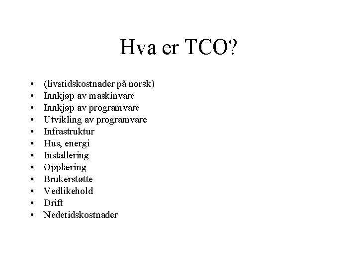 Hva er TCO? • • • (livstidskostnader på norsk) Innkjøp av maskinvare Innkjøp av