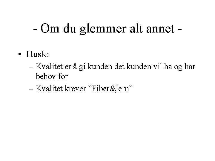 - Om du glemmer alt annet • Husk: – Kvalitet er å gi kunden