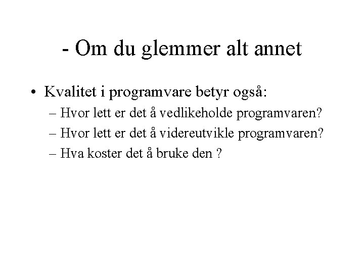 - Om du glemmer alt annet • Kvalitet i programvare betyr også: – Hvor