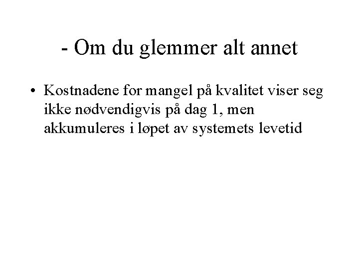 - Om du glemmer alt annet • Kostnadene for mangel på kvalitet viser seg