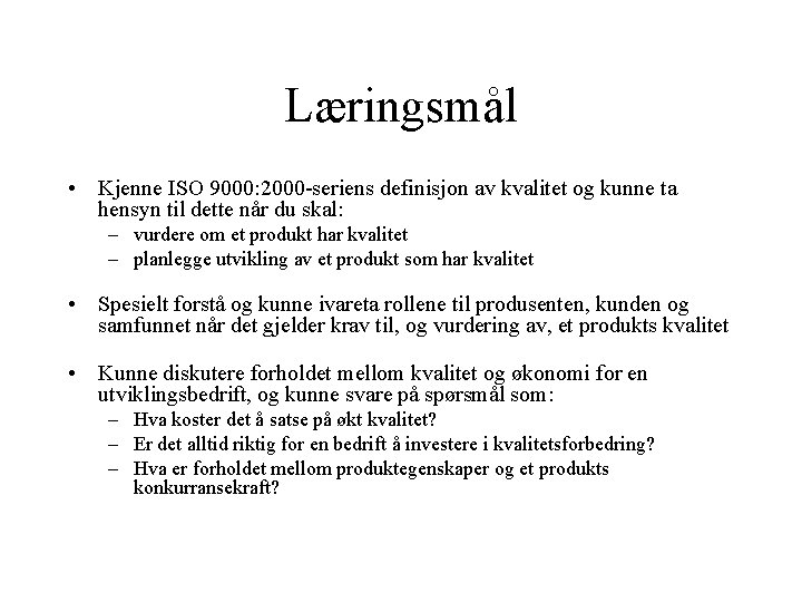 Læringsmål • Kjenne ISO 9000: 2000 -seriens definisjon av kvalitet og kunne ta hensyn