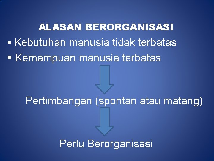 ALASAN BERORGANISASI § Kebutuhan manusia tidak terbatas § Kemampuan manusia terbatas Pertimbangan (spontan atau