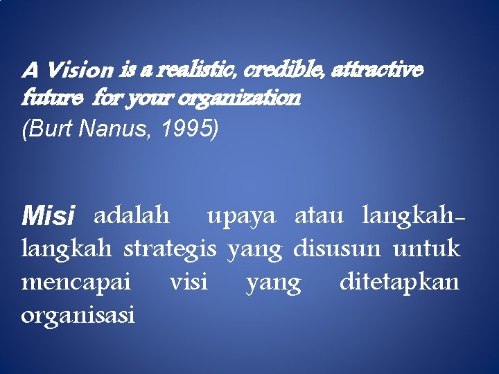 A Vision is a realistic, credible, attractive future for your organization (Burt Nanus, 1995)