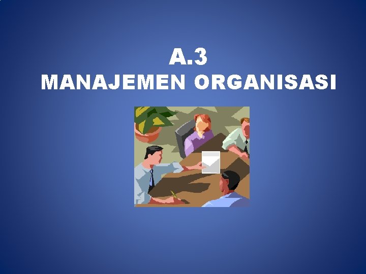 A. 3 MANAJEMEN ORGANISASI 