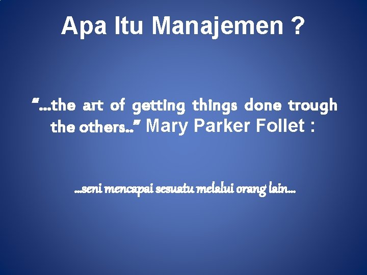 Apa Itu Manajemen ? “…the art of getting things done trough the others. .