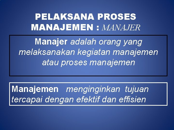 PELAKSANA PROSES MANAJEMEN : MANAJER Manajer adalah orang yang melaksanakan kegiatan manajemen atau proses