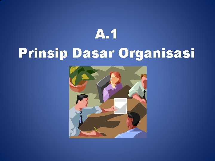 A. 1 Prinsip Dasar Organisasi 