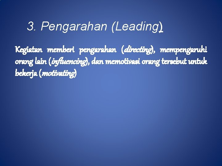 3. Pengarahan (Leading) Kegiatan memberi pengarahan (directing), mempengaruhi orang lain (influencing), dan memotivasi orang