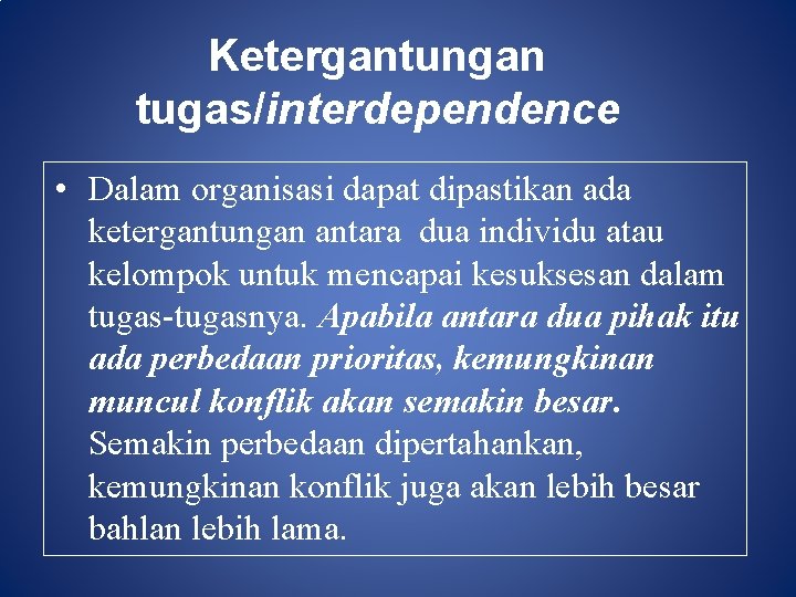 Ketergantungan tugas/interdependence • Dalam organisasi dapat dipastikan ada ketergantungan antara dua individu atau kelompok