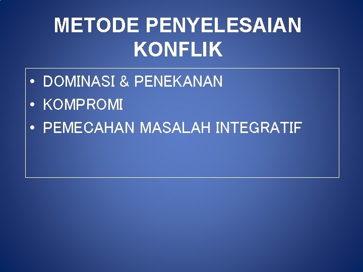 METODE PENYELESAIAN KONFLIK • DOMINASI & PENEKANAN • KOMPROMI • PEMECAHAN MASALAH INTEGRATIF 