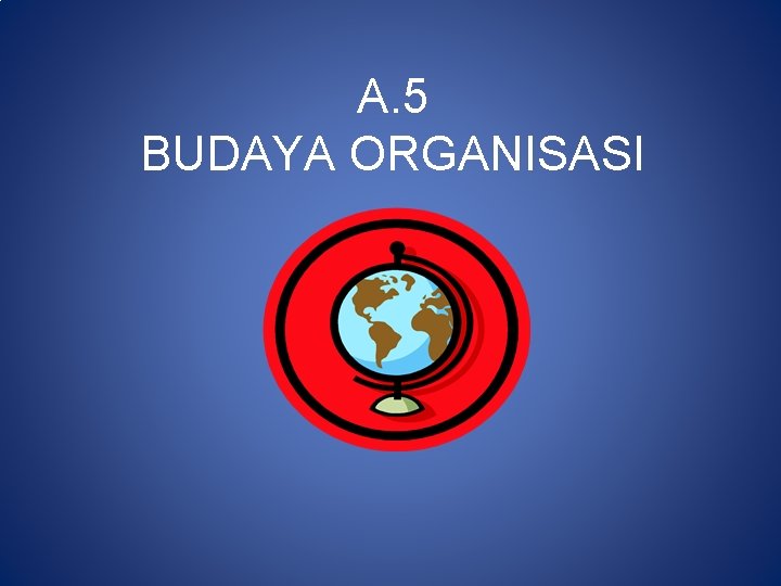 A. 5 BUDAYA ORGANISASI 