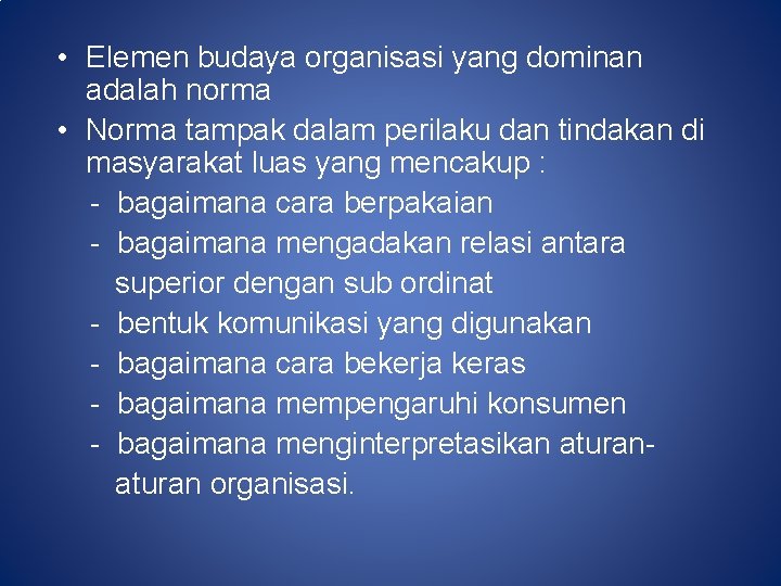  • Elemen budaya organisasi yang dominan adalah norma • Norma tampak dalam perilaku