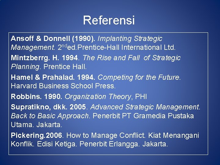 Referensi Ansoff & Donnell (1990). Implanting Strategic Management. 2 nded. Prentice-Hall International Ltd. Mintzberrg.