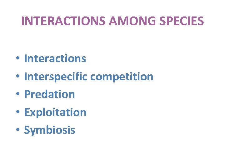 INTERACTIONS AMONG SPECIES • Interactions • Interspecific competition • Predation • Exploitation • Symbiosis