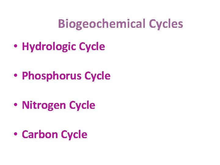 Biogeochemical Cycles • Hydrologic Cycle • Phosphorus Cycle • Nitrogen Cycle • Carbon Cycle