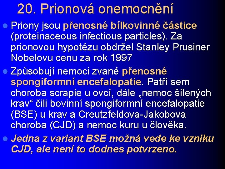 20. Prionová onemocnění l Priony jsou přenosné bílkovinné částice (proteinaceous infectious particles). Za prionovou