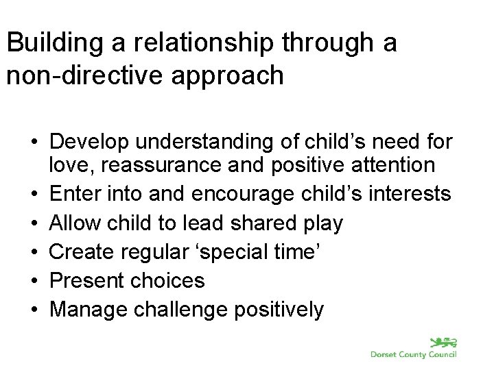 Building a relationship through a non-directive approach • Develop understanding of child’s need for