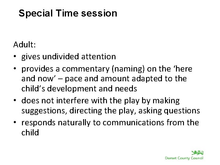 Special Time session Adult: • gives undivided attention • provides a commentary (naming) on