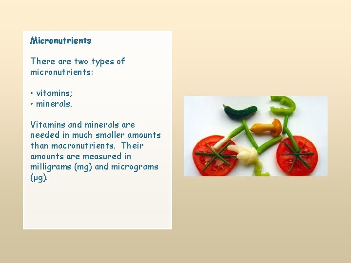 Micronutrients There are two types of micronutrients: • vitamins; • minerals. Vitamins and minerals